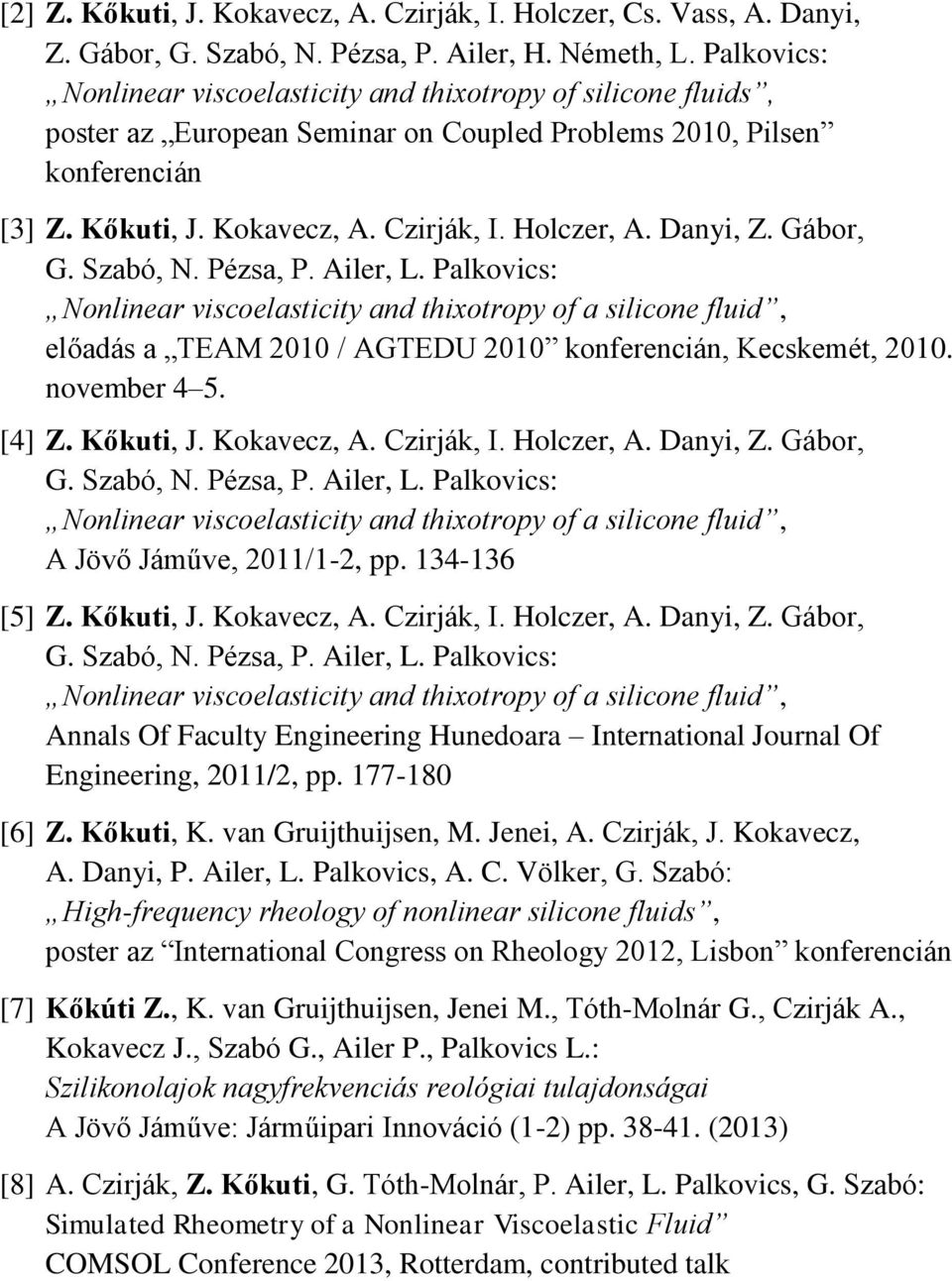 Danyi, Z. Gábor, G. Szabó, N. Pézsa, P. Ailer, L. Palkovics: Nonlinear viscoelasticity and thixotropy of a silicone fluid, előadás a TEAM 2010 / AGTEDU 2010 konferencián, Kecskemét, 2010.
