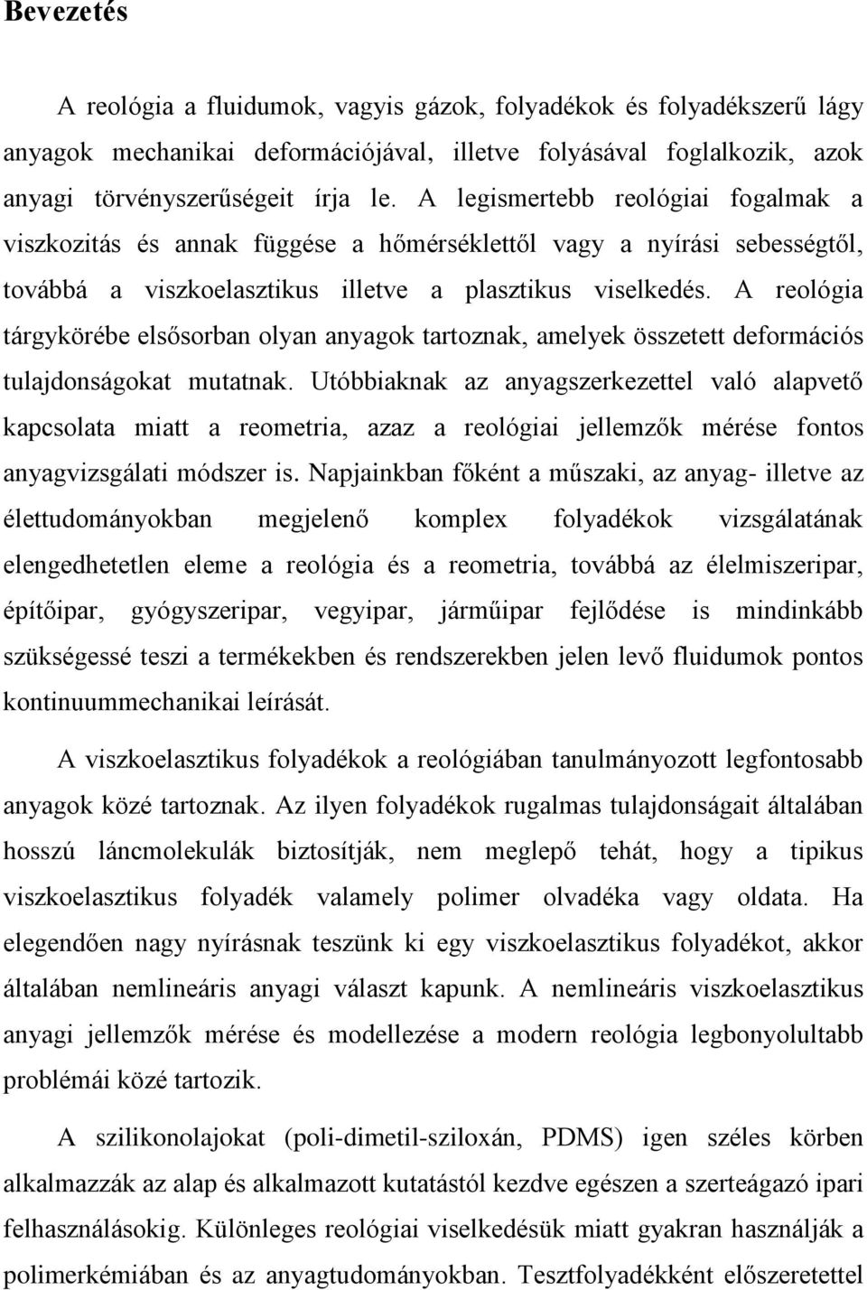 A reológia tárgykörébe elsősorban olyan anyagok tartoznak, amelyek összetett deformációs tulajdonságokat mutatnak.