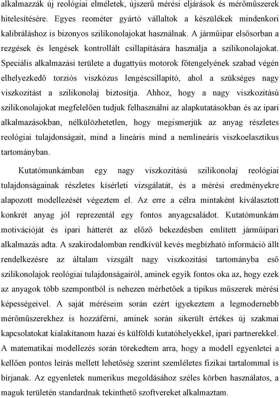 A járműipar elsősorban a rezgések és lengések kontrollált csillapítására használja a szilikonolajokat.