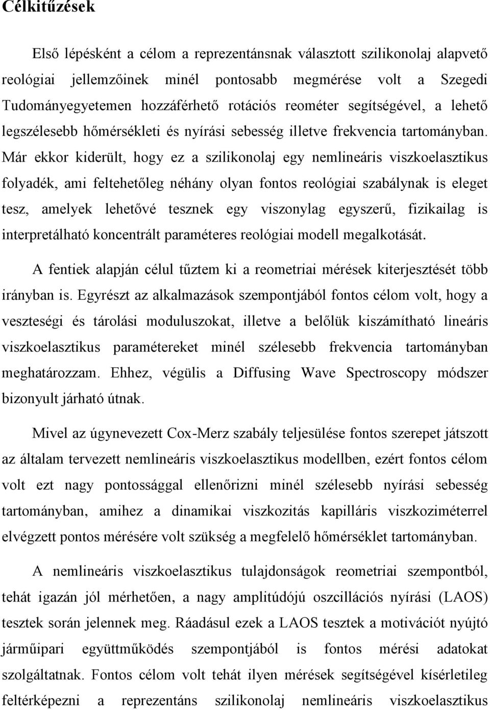 Már ekkor kiderült, hogy ez a szilikonolaj egy nemlineáris viszkoelasztikus folyadék, ami feltehetőleg néhány olyan fontos reológiai szabálynak is eleget tesz, amelyek lehetővé tesznek egy viszonylag