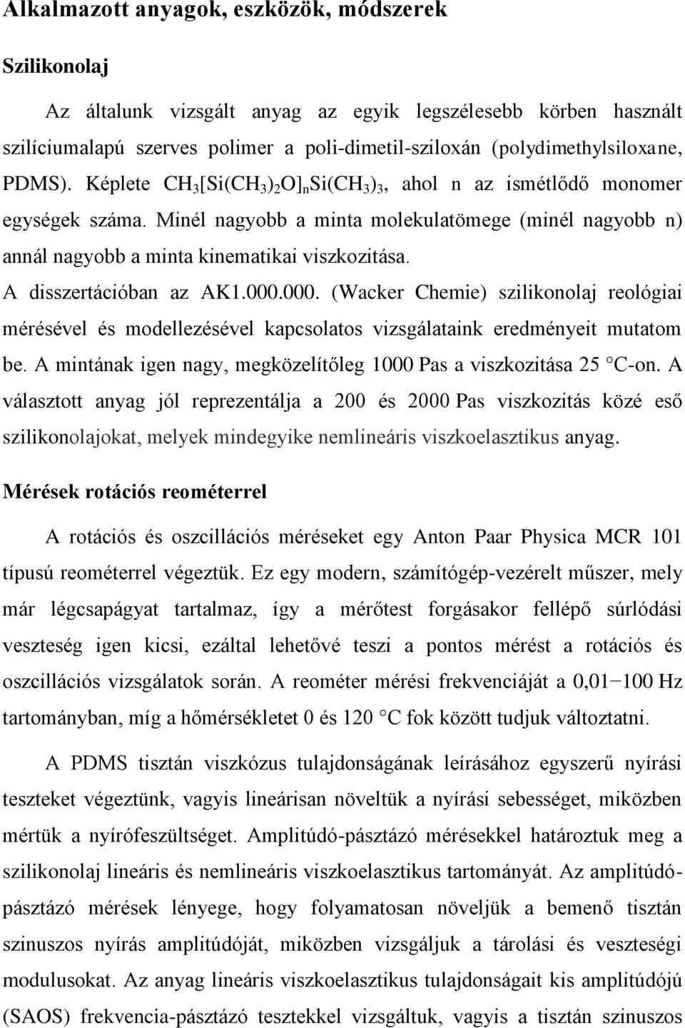 A disszertációban az AK1.000.000. (Wacker Chemie) szilikonolaj reológiai mérésével és modellezésével kapcsolatos vizsgálataink eredményeit mutatom be.