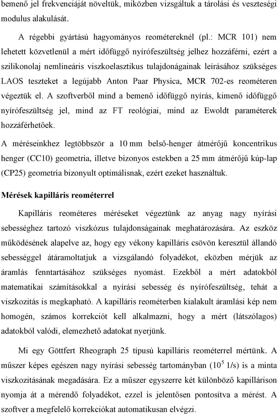 Anton Paar Physica, MCR 702-es reométeren végeztük el.