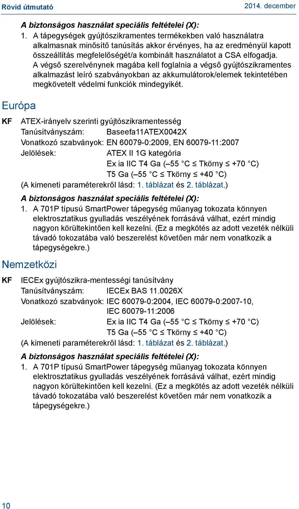 elfogadja. A végső szerelvénynek magába kell foglalnia a végső gyújtószikramentes alkalmazást leíró szabványokban az akkumulátorok/elemek tekintetében megkövetelt védelmi funkciók mindegyikét.