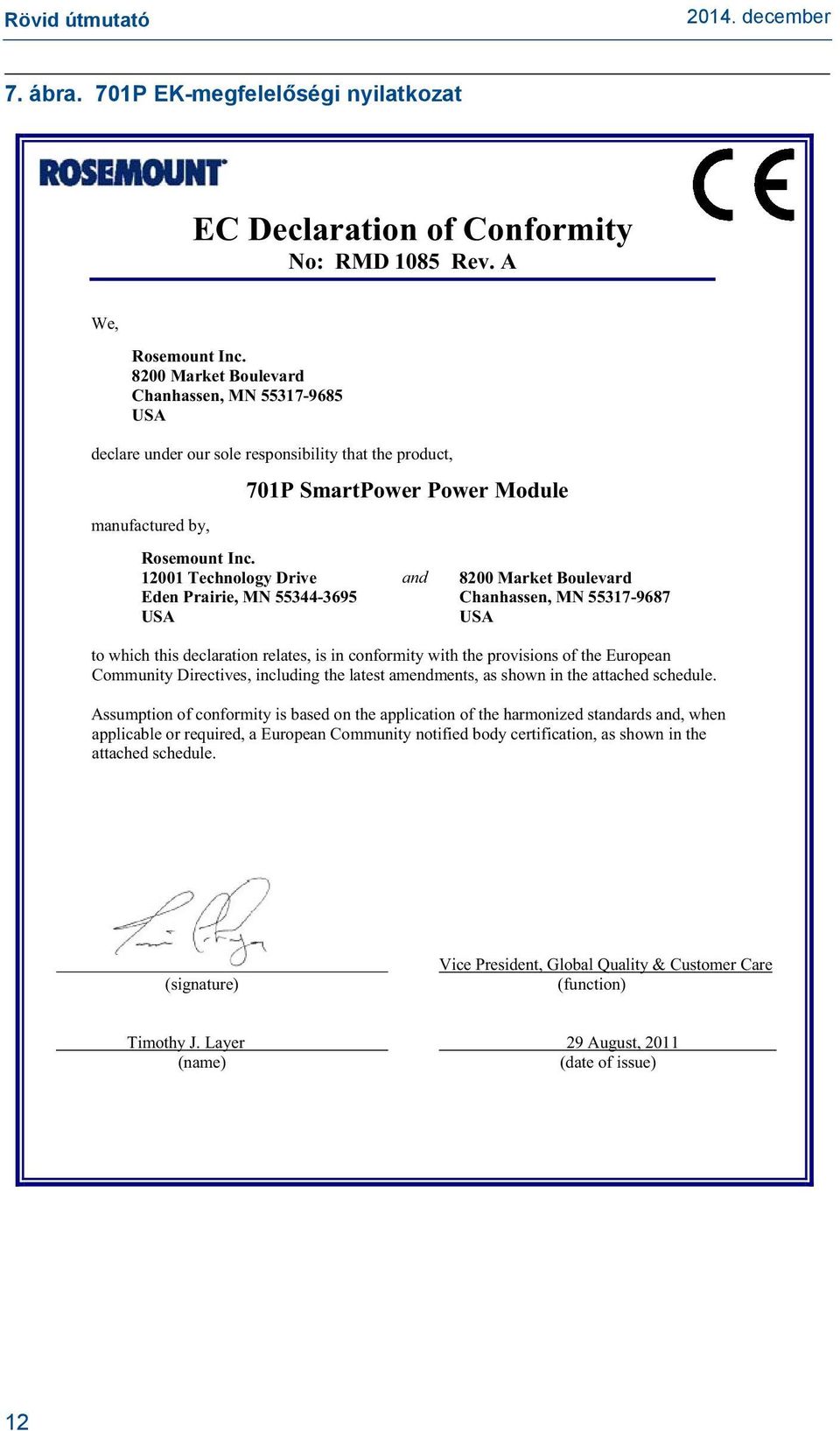12001 Technology Drive and 8200 Market Boulevard Eden Prairie, MN 55344-3695 Chanhassen, MN 55317-9687 USA USA to which this declaration relates, is in conformity with the provisions of the European