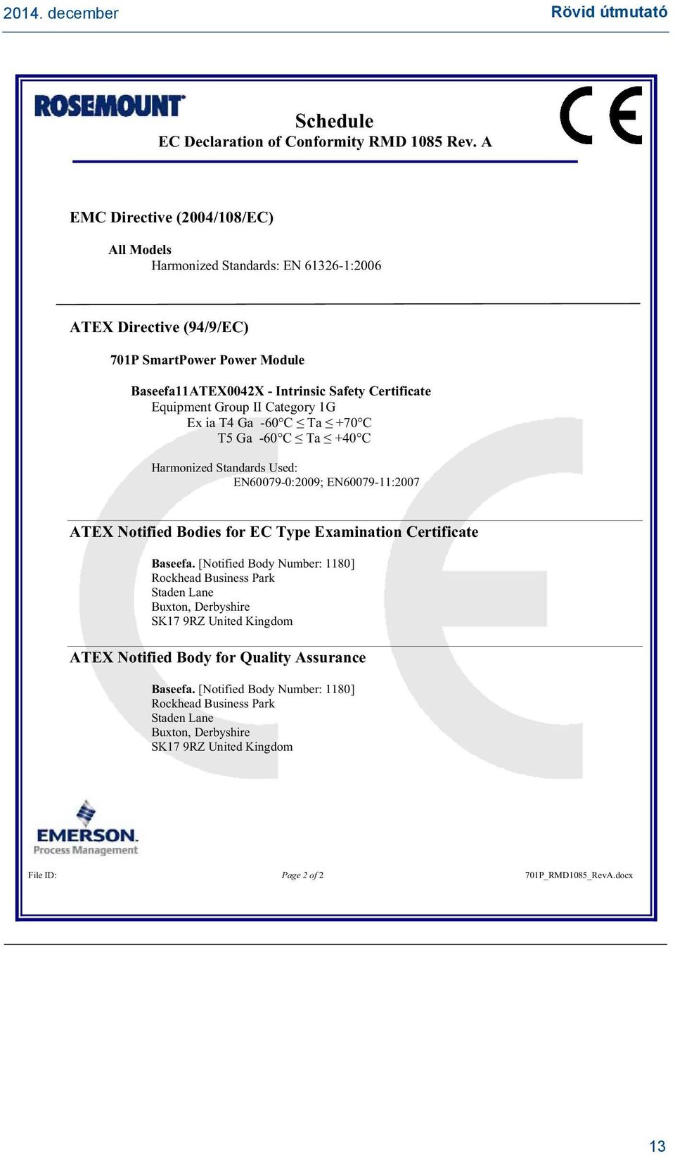Equipment Group II Category 1G Ex ia T4 Ga -60 C Ta +70 C T5 Ga -60 C Ta +40 C Harmonized Standards Used: EN60079-0:2009; EN60079-11:2007 ATEX Notified Bodies for EC Type Examination