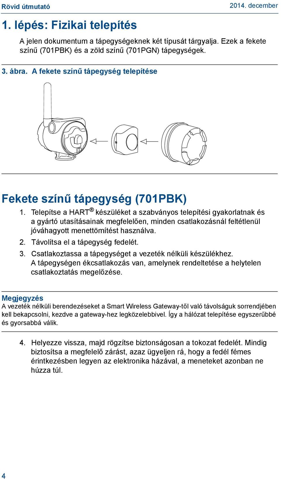 Telepítse a HART készüléket a szabványos telepítési gyakorlatnak és a gyártó utasításainak megfelelően, minden csatlakozásnál feltétlenül jóváhagyott menettömítést használva. 2.