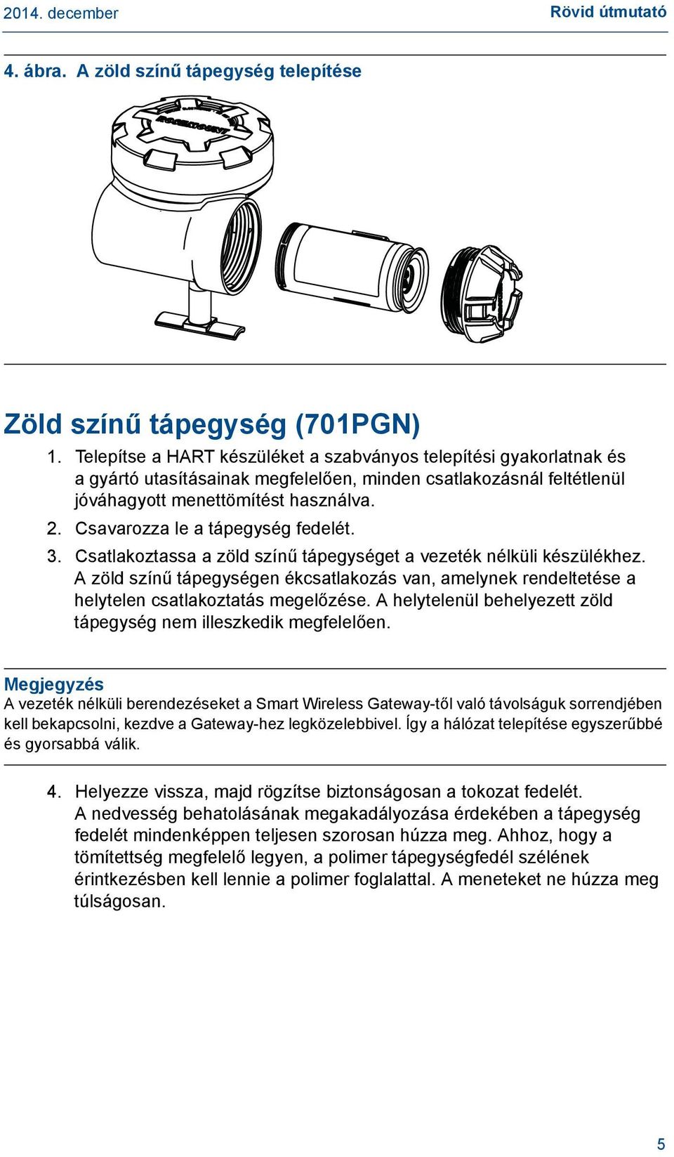 Csavarozza le a tápegység fedelét. 3. Csatlakoztassa a zöld színű tápegységet a vezeték nélküli készülékhez.