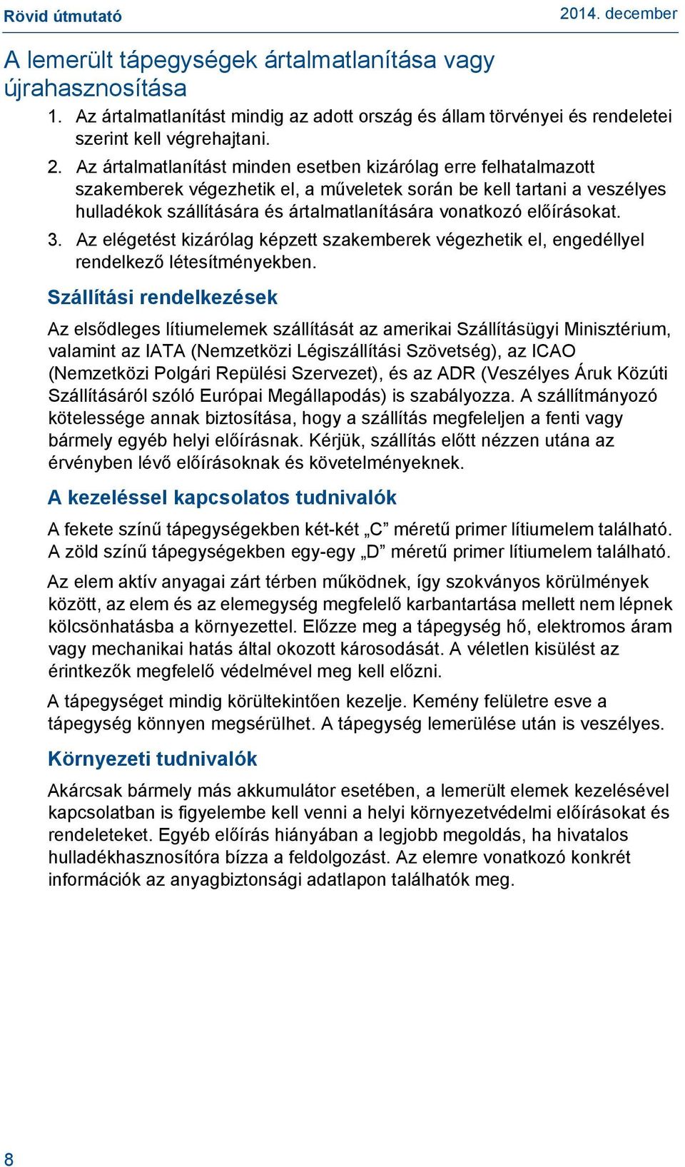 előírásokat. 3. Az elégetést kizárólag képzett szakemberek végezhetik el, engedéllyel rendelkező létesítményekben.