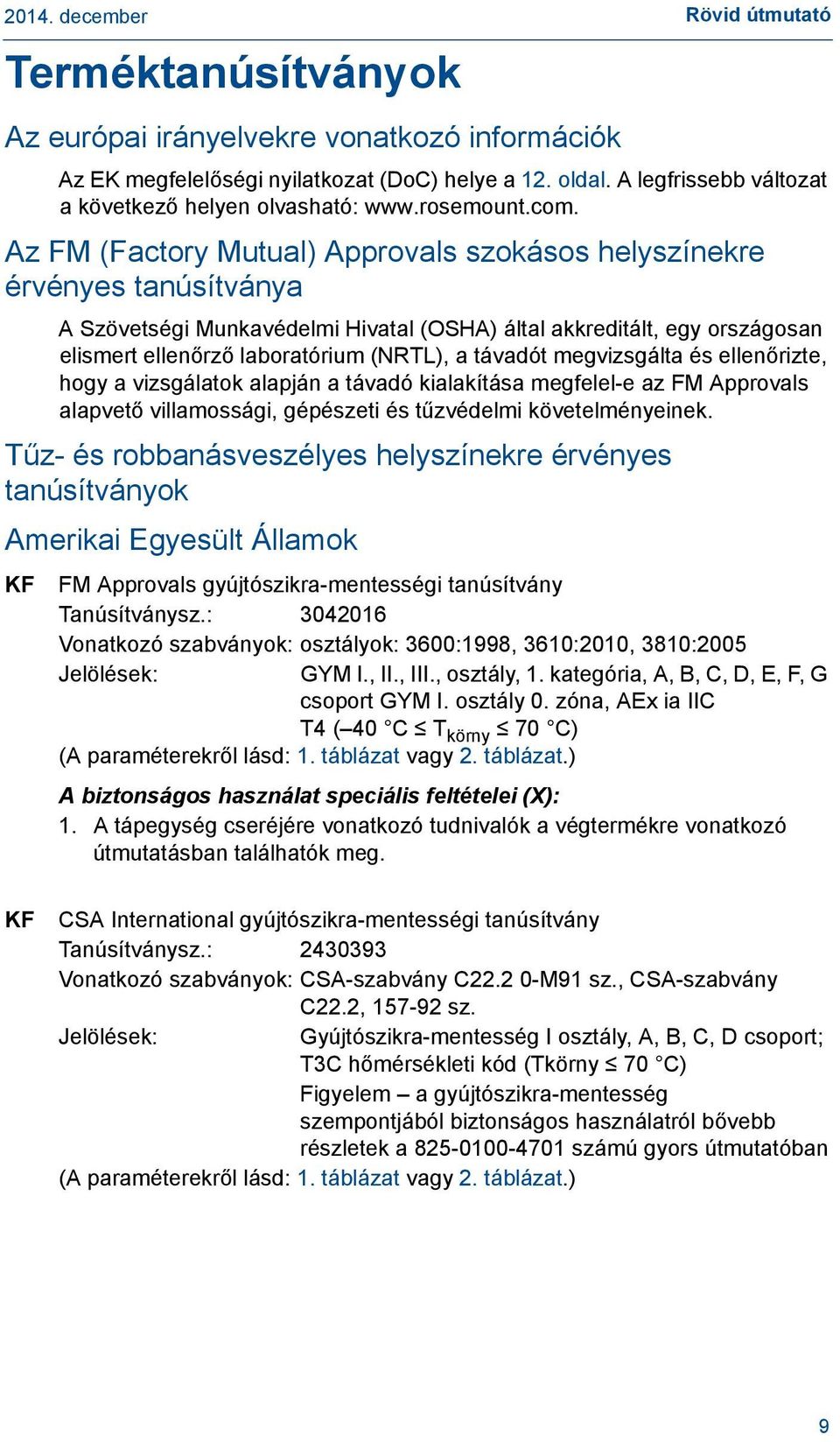 távadót megvizsgálta és ellenőrizte, hogy a vizsgálatok alapján a távadó kialakítása megfelel-e az FM Approvals alapvető villamossági, gépészeti és tűzvédelmi követelményeinek.