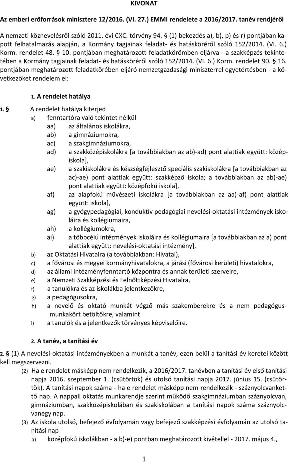 pontjában meghatározott feladatkörömben eljárva - a szakképzés tekintetében a Kormány tagjainak feladat- és hatásköréről szóló 152/2014. (VI. 6.) Korm. rendelet 90. 16.