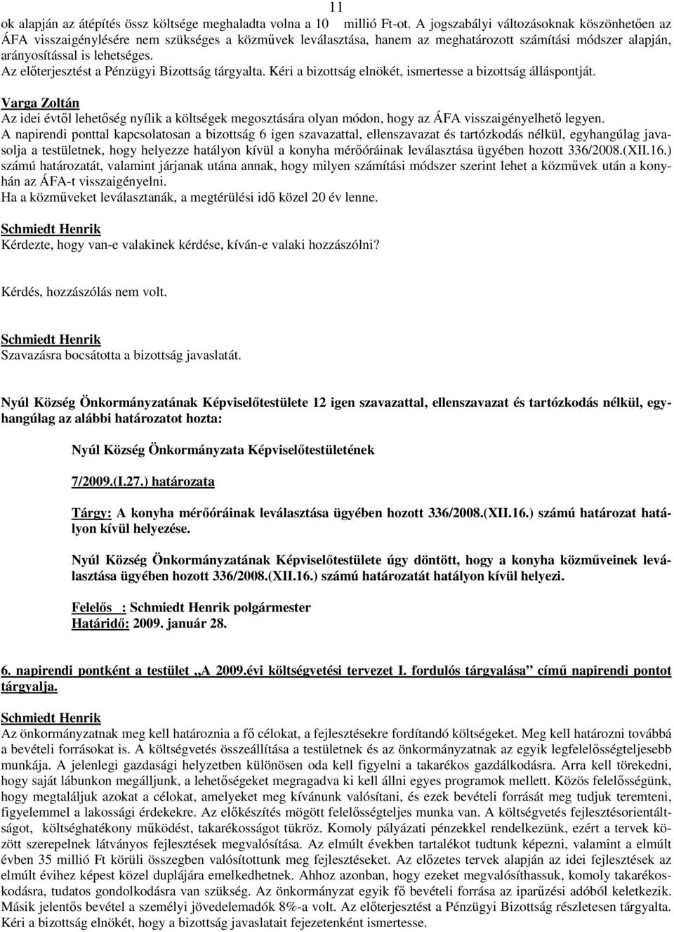 Az előterjesztést a Pénzügyi Bizottság tárgyalta. Kéri a bizottság elnökét, ismertesse a bizottság álláspontját.