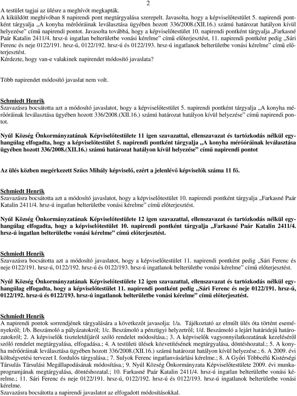 Javasolta továbbá, hogy a képviselőtestület 10. napirendi pontként tárgyalja Farkasné Paár Katalin 2411/4. hrsz-ú ingatlan belterületbe vonási kérelme című előterjesztést, 11.