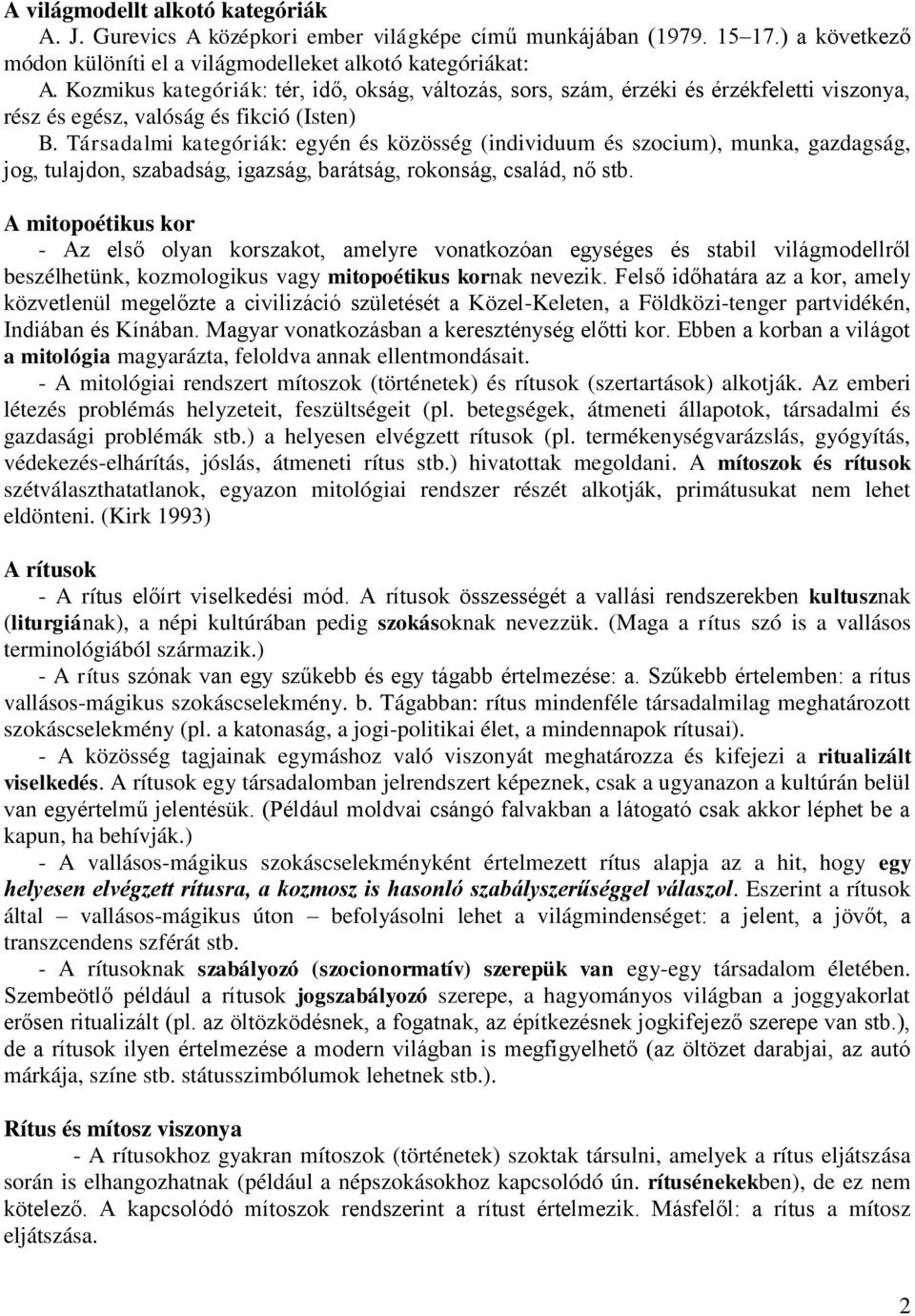 Társadalmi kategóriák: egyén és közösség (individuum és szocium), munka, gazdagság, jog, tulajdon, szabadság, igazság, barátság, rokonság, család, nő stb.