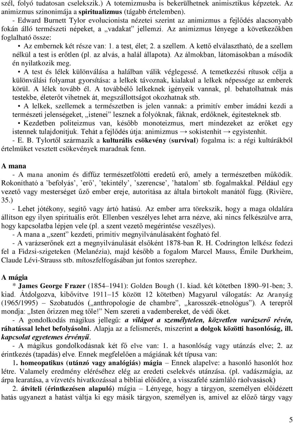 Az animizmus lényege a következőkben foglalható össze: Az embernek két része van: 1. a test, élet; 2. a szellem. A kettő elválasztható, de a szellem nélkül a test is erőtlen (pl.