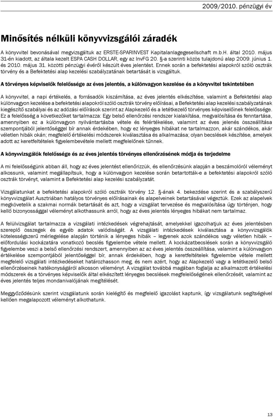 Ennek során a befektetési alapokról szóló osztrák törvény és a Befektetési alap kezelési szabályzatának betartását is vizsgáltuk.