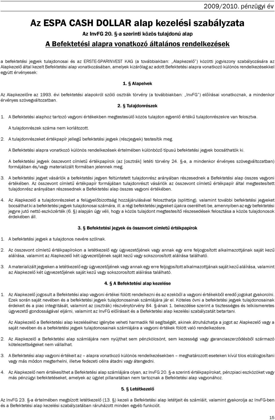 szabályozására az Alapkezelő által kezelt Befektetési alap vonatkozásában, amelyek kizárólag az adott Befektetési alapra vonatkozó különös rendelkezésekkel együtt érvényesek: 1.