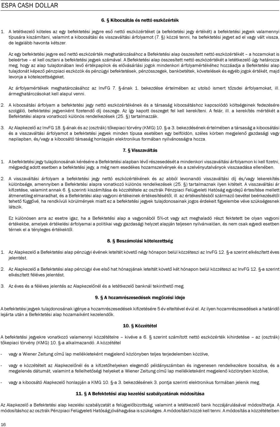árfolyamot (7. ) közzé tenni, ha befektetési jegyet ad el vagy vált vissza, de legalább havonta kétszer.
