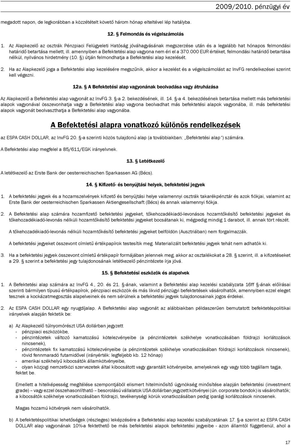 amennyiben a Befektetési alap vagyona nem éri el a 370.000 EUR értéket, felmondási határidő betartása nélkül, nyilvános hirdetmény (10. ) útján felmondhatja a Befektetési alap kezelését. 2.