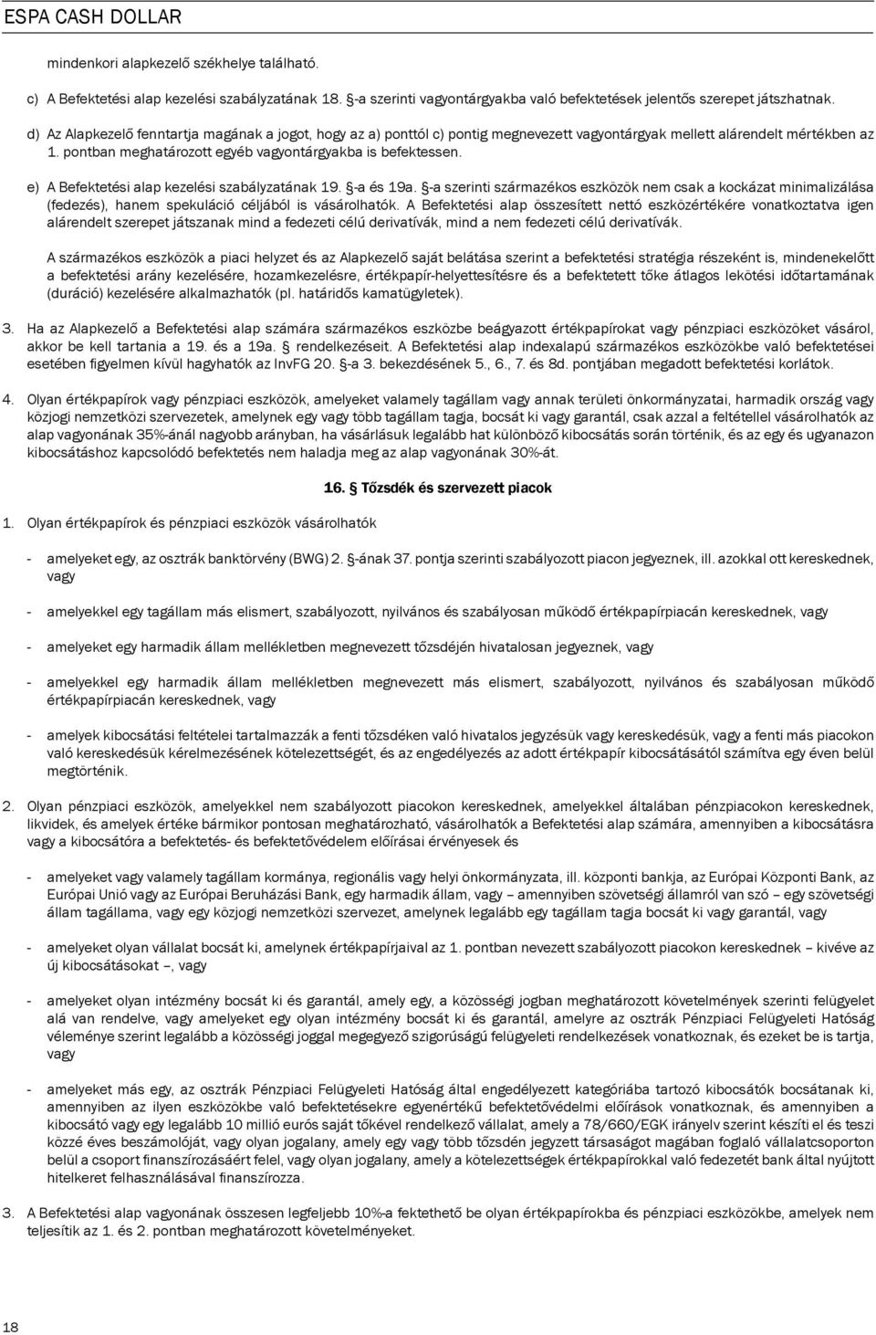 e) A Befektetési alap kezelési szabályzatának 19. -a és 19a. -a szerinti származékos eszközök nem csak a kockázat minimalizálása (fedezés), hanem spekuláció céljából is vásárolhatók.