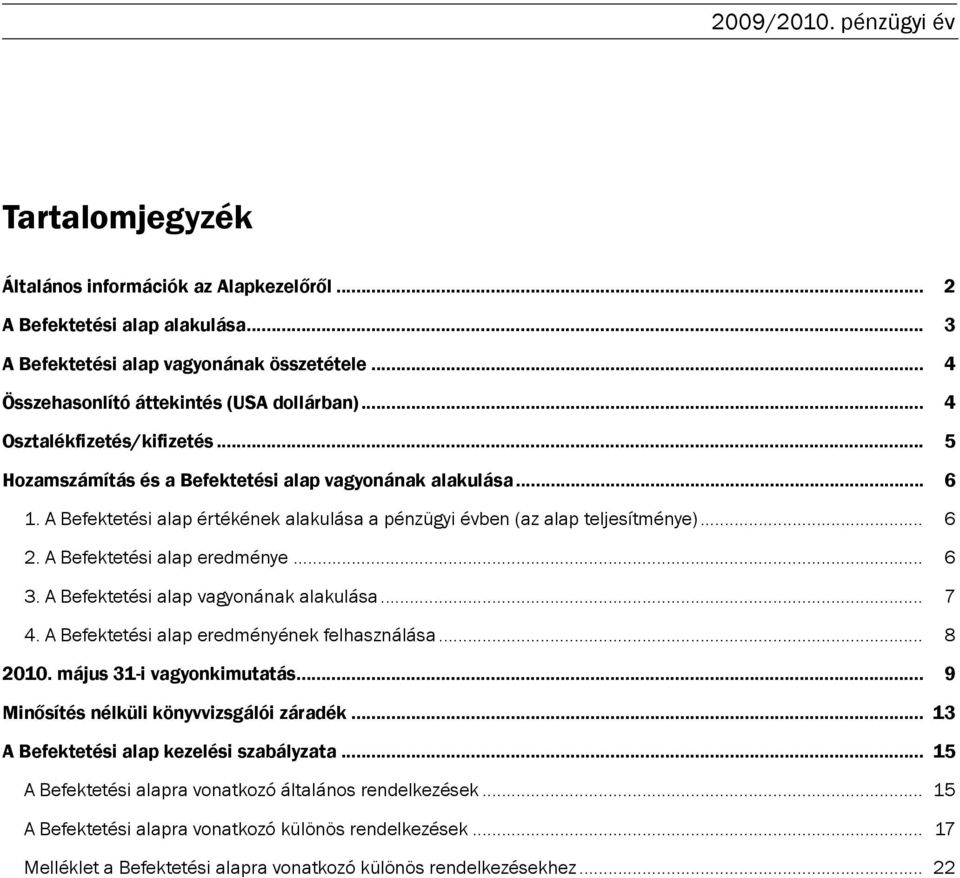 A Befektetési alap értékének alakulása a pénzügyi évben (az alap teljesítménye)... 6 2. A Befektetési alap eredménye... 6 3. A Befektetési alap vagyonának alakulása... 7 4.