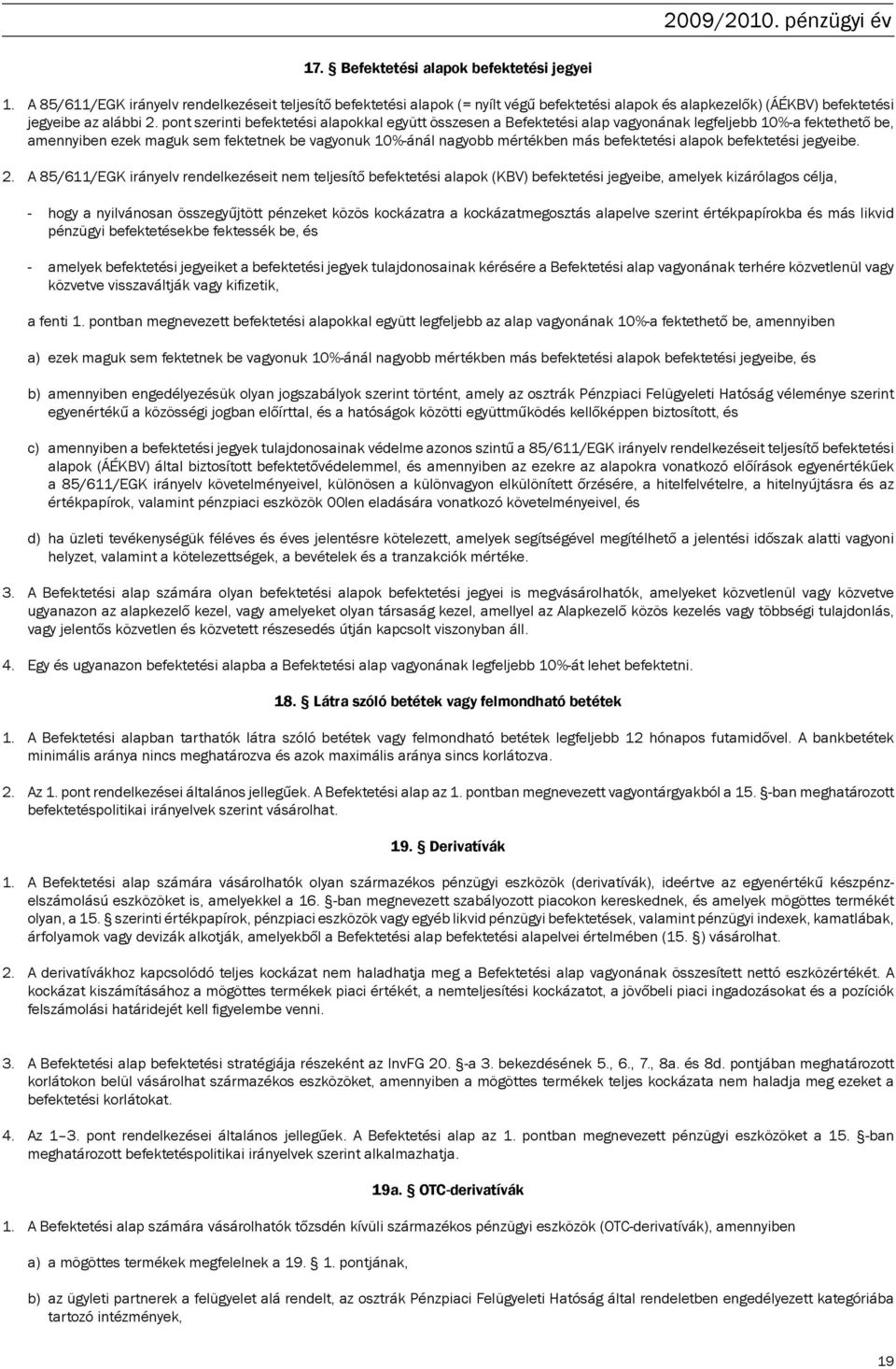 pont szerinti befektetési alapokkal együtt összesen a Befektetési alap vagyonának legfeljebb 10%-a fektethető be, amennyiben ezek maguk sem fektetnek be vagyonuk 10%-ánál nagyobb mértékben más