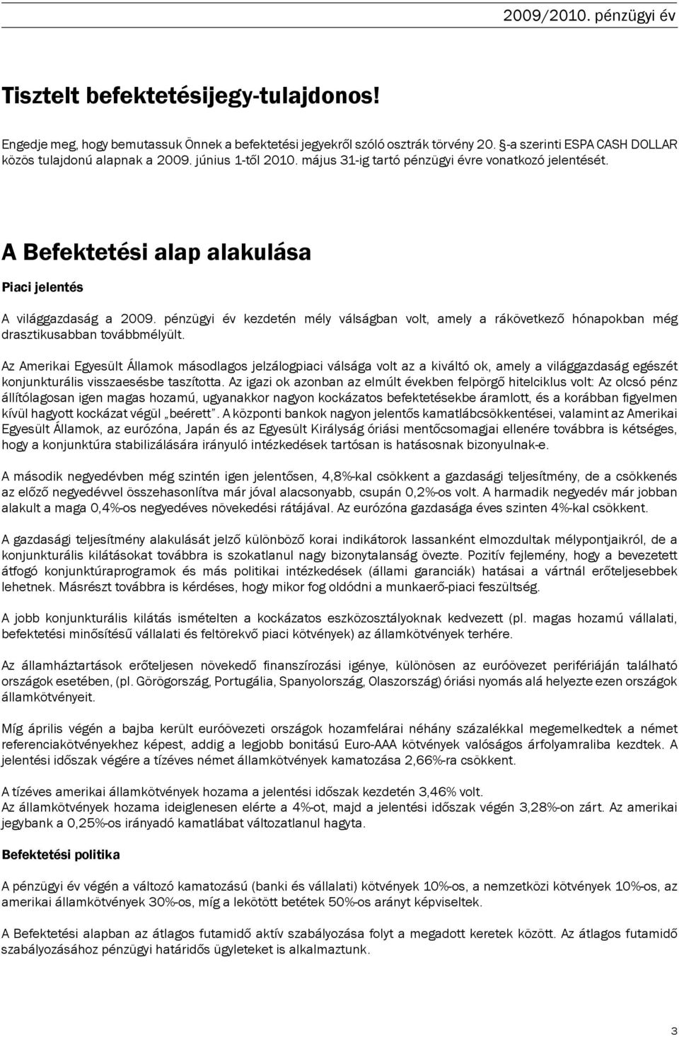 A Befektetési alap alakulása Piaci jelentés A világgazdaság a 2009. pénzügyi év kezdetén mély válságban volt, amely a rákövetkező hónapokban még drasztikusabban továbbmélyült.
