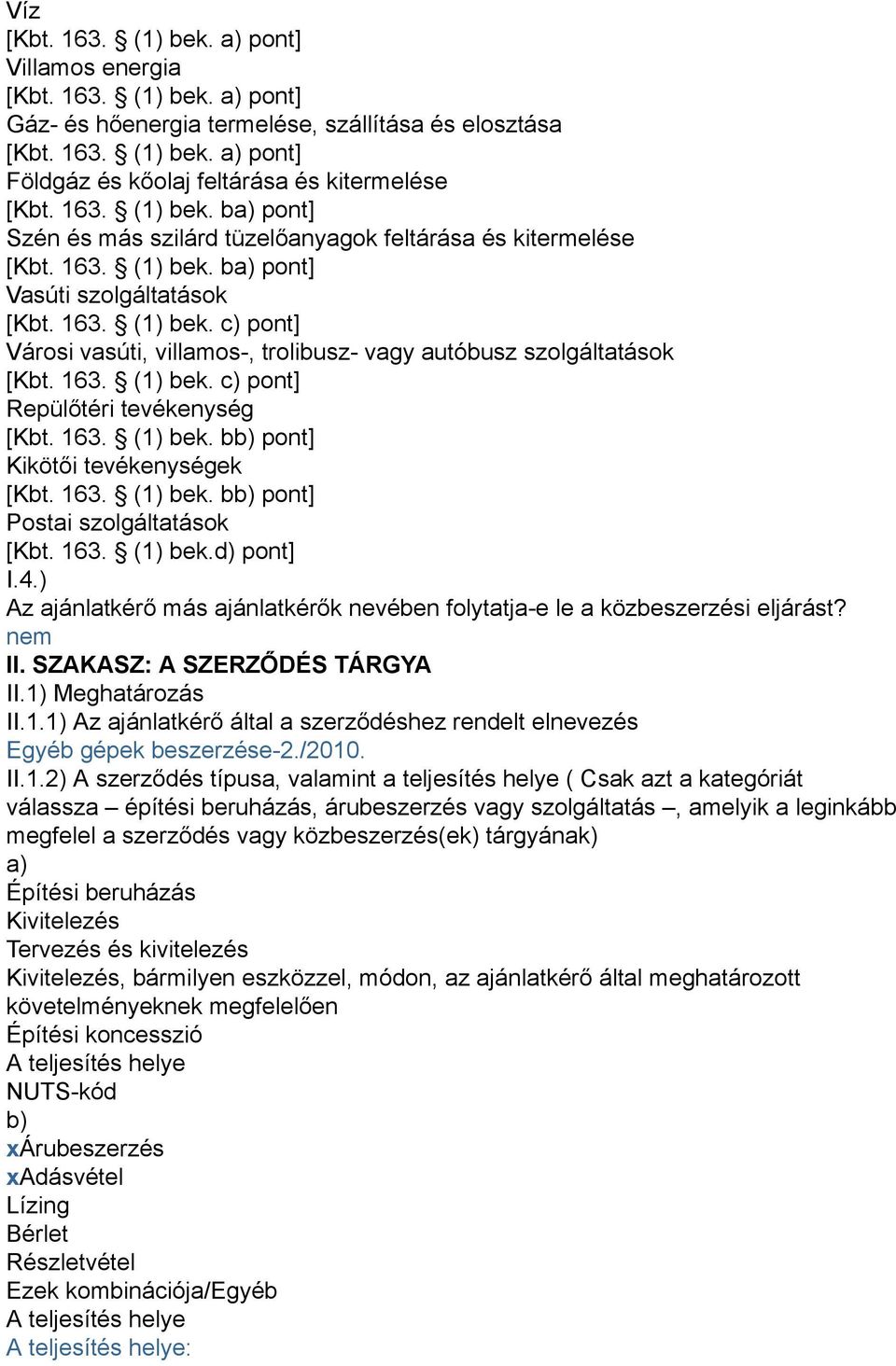 163. (1) bek. c) pont] Repülőtéri tevékenység [Kbt. 163. (1) bek. bb) pont] Kikötői tevékenységek [Kbt. 163. (1) bek. bb) pont] Postai szolgáltatások [Kbt. 163. (1) bek.d) pont] I.4.