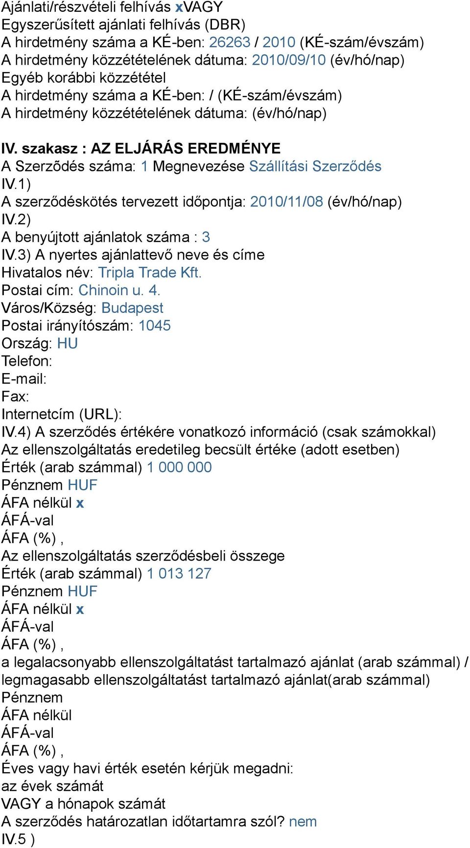 1) A szerződéskötés tervezett időpontja: 2010/11/08 (év/hó/nap) IV.2) A benyújtott ajánlatok száma : 3 IV.3) A nyertes ajánlattevő neve és címe Hivatalos név: Tripla Trade Kft. Postai cím: Chinoin u.