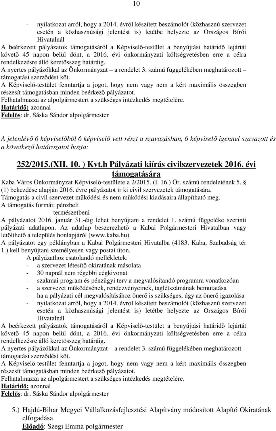 benyújtási határidő lejártát követő 45 napon belül dönt, a 2016. évi önkormányzati költségvetésben erre a célra rendelkezésre álló keretösszeg határáig.