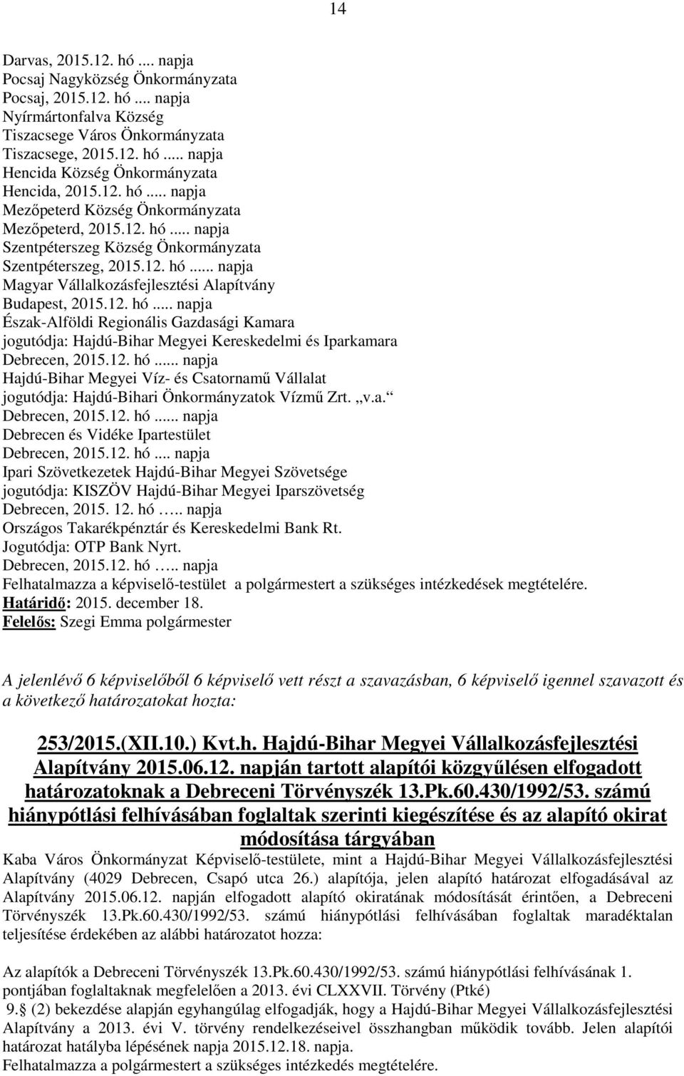 12. hó... napja Észak-Alföldi Regionális Gazdasági Kamara jogutódja: Hajdú-Bihar Megyei Kereskedelmi és Iparkamara Debrecen, 2015.12. hó... napja Hajdú-Bihar Megyei Víz- és Csatornamű Vállalat jogutódja: Hajdú-Bihari Önkormányzatok Vízmű Zrt.
