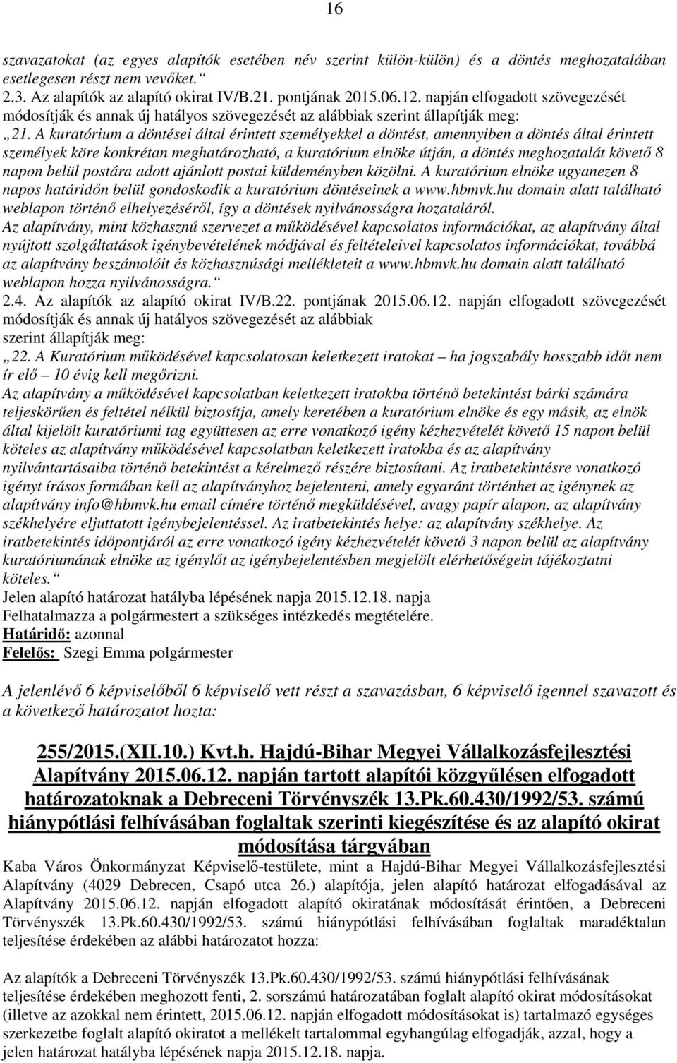 A kuratórium a döntései által érintett személyekkel a döntést, amennyiben a döntés által érintett személyek köre konkrétan meghatározható, a kuratórium elnöke útján, a döntés meghozatalát követő 8