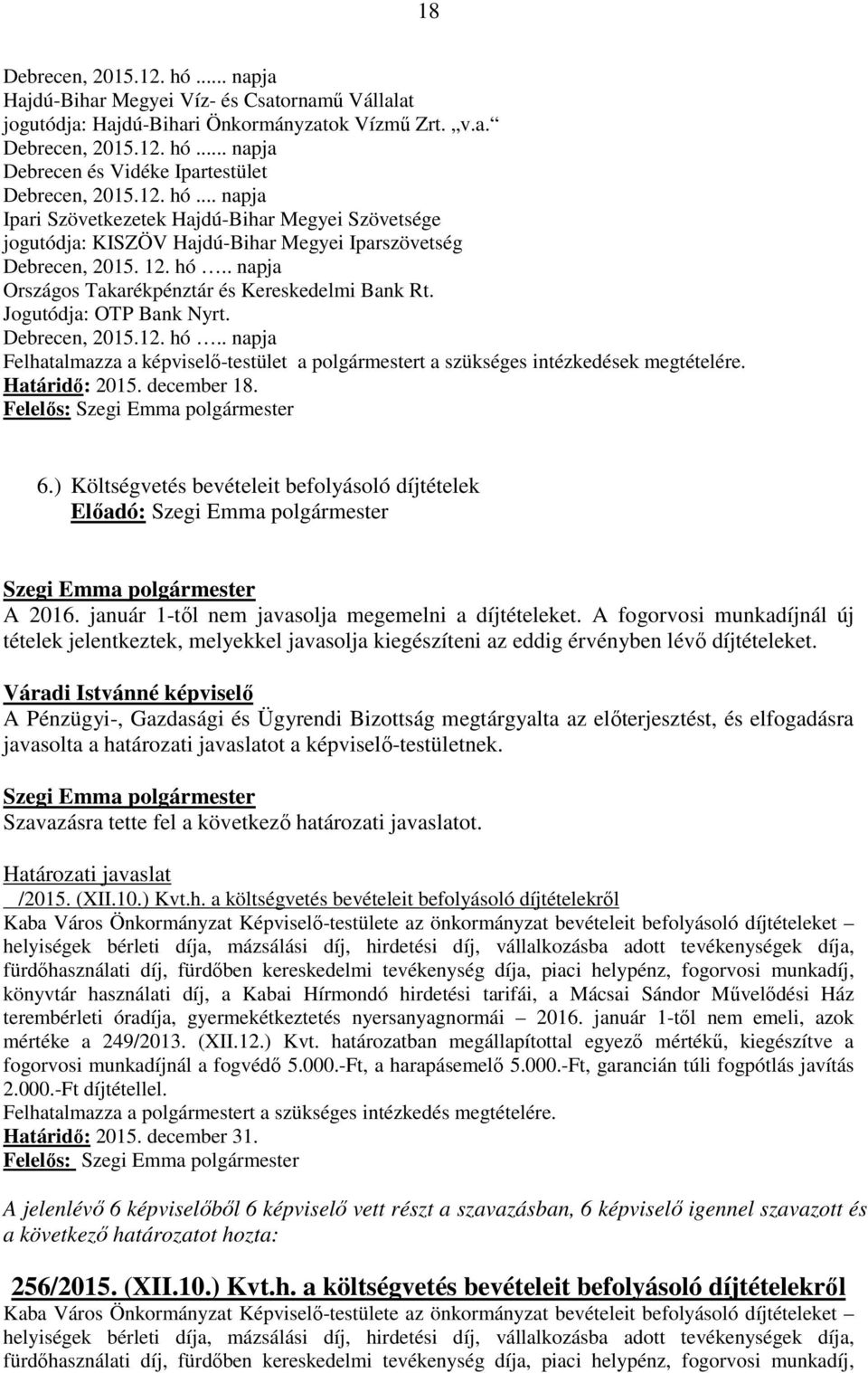 Jogutódja: OTP Bank Nyrt. Debrecen, 2015.12. hó.. napja Felhatalmazza a képviselő-testület a polgármestert a szükséges intézkedések megtételére. Határidő: 2015. december 18. 6.