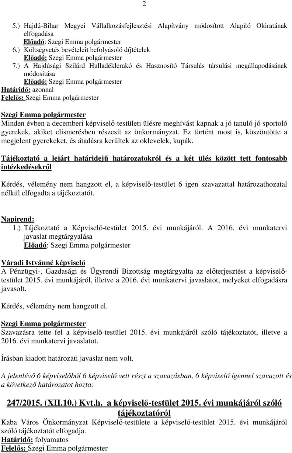 sportoló gyerekek, akiket elismerésben részesít az önkormányzat. Ez történt most is, köszöntötte a megjelent gyerekeket, és átadásra kerültek az oklevelek, kupák.