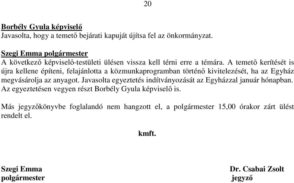 A temető kerítését is újra kellene építeni, felajánlotta a közmunkaprogramban történő kivitelezését, ha az Egyház megvásárolja az anyagot.