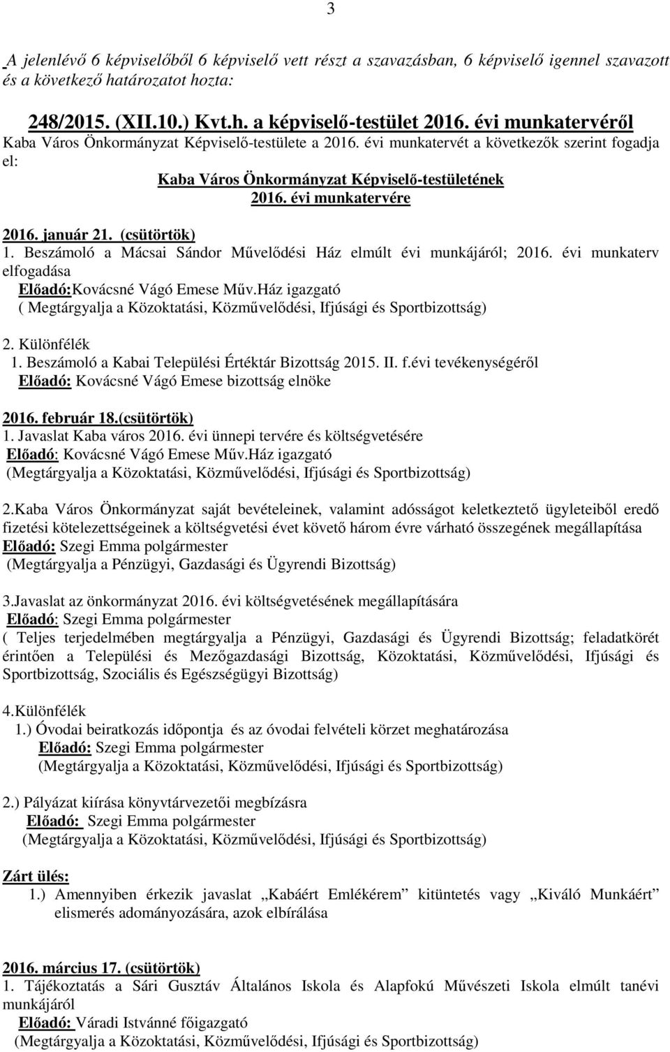 január 21. (csütörtök) 1. Beszámoló a Mácsai Sándor Művelődési Ház elmúlt évi munkájáról; 2016. évi munkaterv elfogadása Előadó:Kovácsné Vágó Emese Műv.