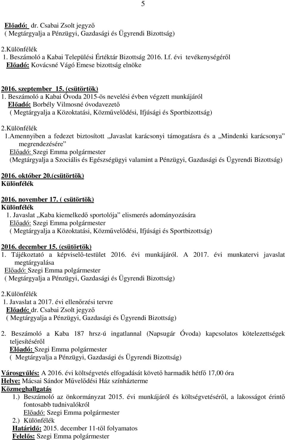Beszámoló a Kabai Óvoda 2015-ös nevelési évben végzett munkájáról Előadó: Borbély Vilmosné óvodavezető ( Megtárgyalja a Közoktatási, Közművelődési, Ifjúsági és Sportbizottság) 2.Különfélék 1.