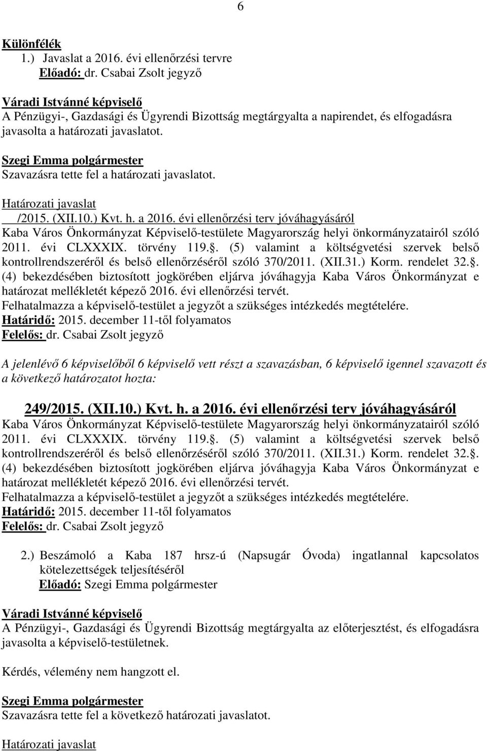 Szavazásra tette fel a határozati javaslatot. Határozati javaslat /2015. (XII.10.) Kvt. h. a 2016.