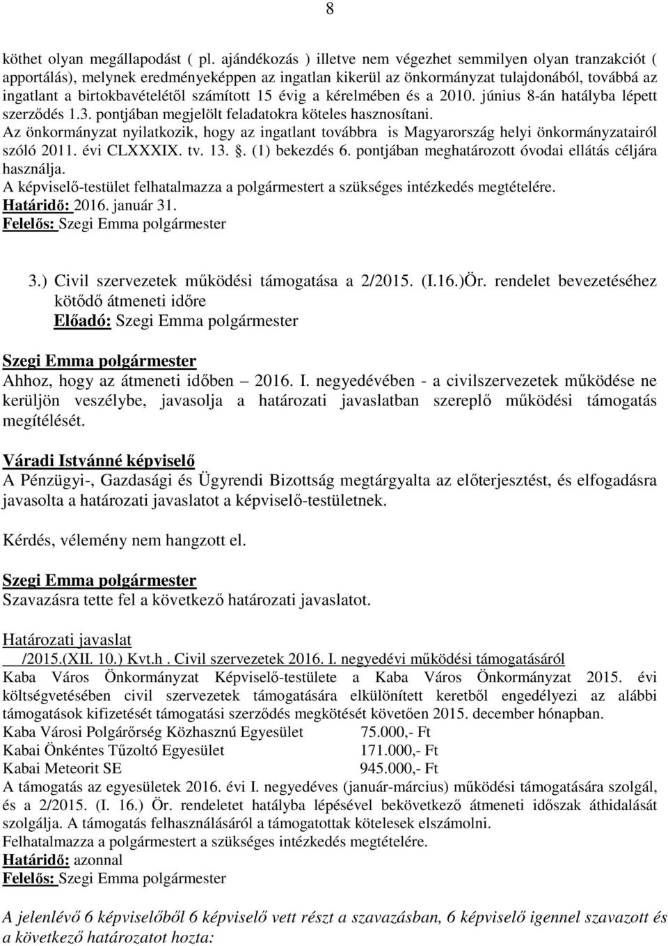 számított 15 évig a kérelmében és a 2010. június 8-án hatályba lépett szerződés 1.3. pontjában megjelölt feladatokra köteles hasznosítani.