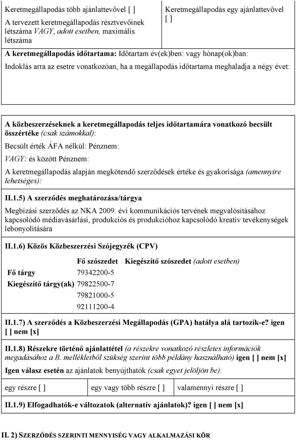 becsült összértéke (csak számokkal): Becsült érték ÁFA nélkül: Pénznem: VAGY: és között Pénznem: A keretmegállapodás alapján megkötendő szerződések értéke és gyakorisága (amennyire lehetséges): II.1.