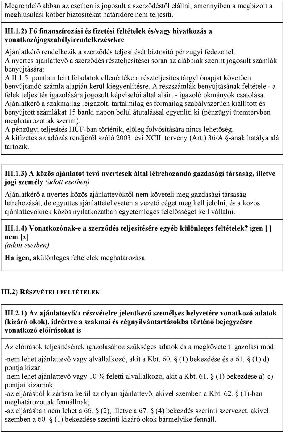 A nyertes ajánlattevő a szerződés részteljesítései során az alábbiak szerint jogosult számlák benyújtására: A II.1.5.