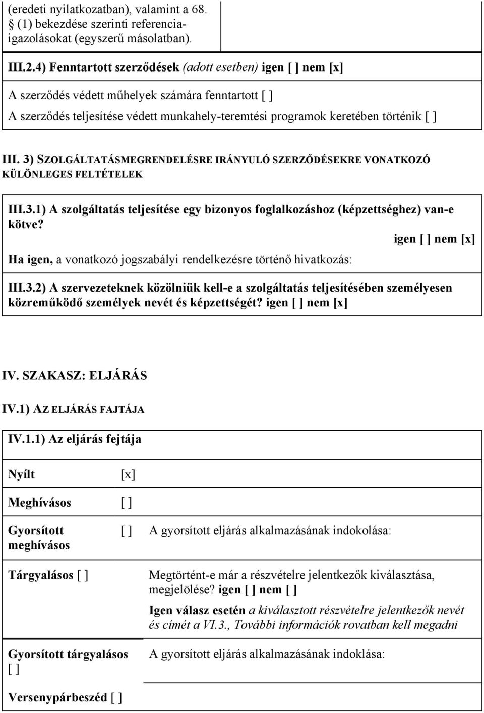 3) SZOLGÁLTATÁSMEGRENDELÉSRE IRÁNYULÓ SZERZŐDÉSEKRE VONATKOZÓ KÜLÖNLEGES FELTÉTELEK III.3.1) A szolgáltatás teljesítése egy bizonyos foglalkozáshoz (képzettséghez) van-e kötve?