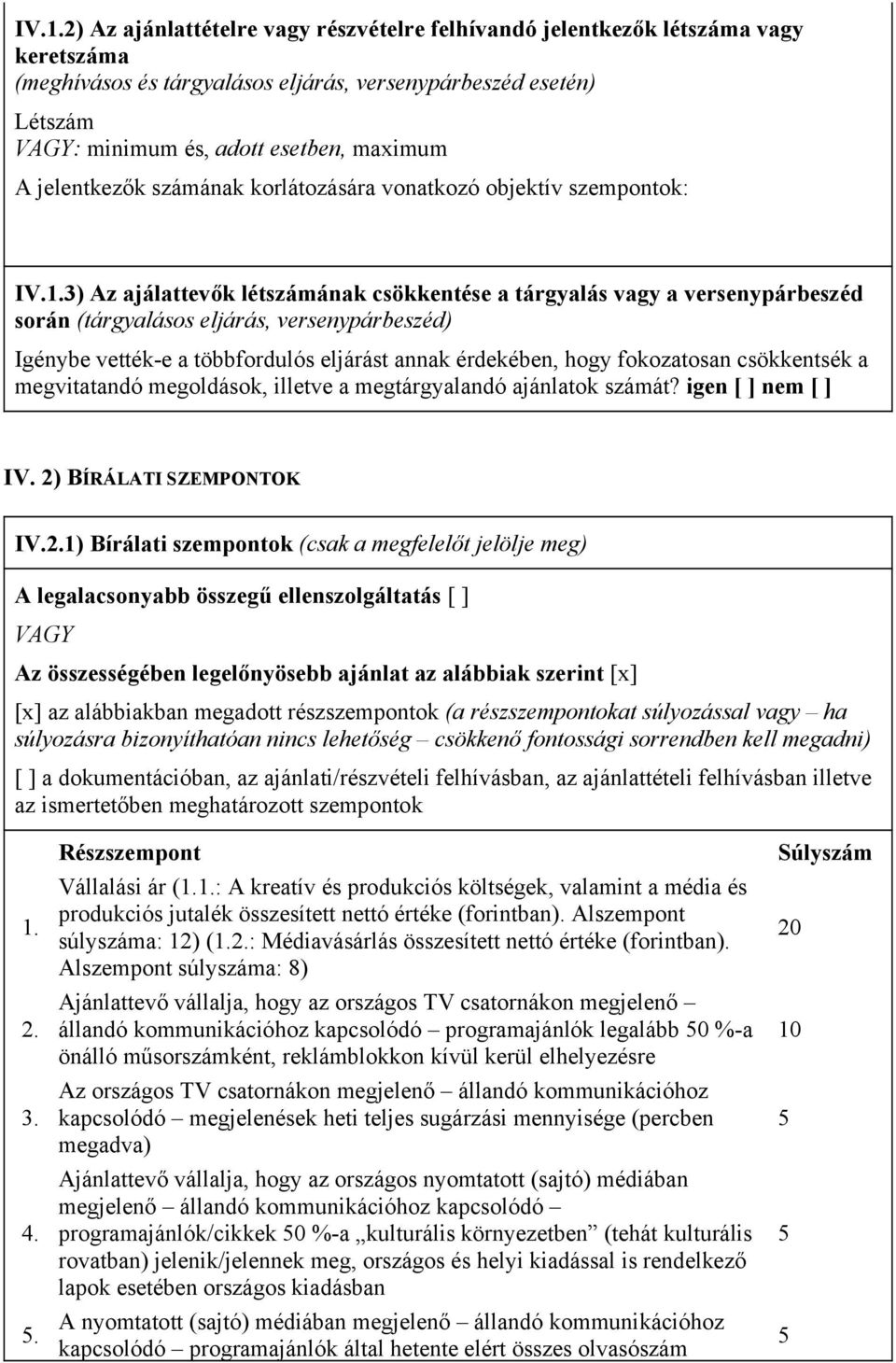 3) Az ajálattevők létszámának csökkentése a tárgyalás vagy a versenypárbeszéd során (tárgyalásos eljárás, versenypárbeszéd) Igénybe vették-e a többfordulós eljárást annak érdekében, hogy fokozatosan