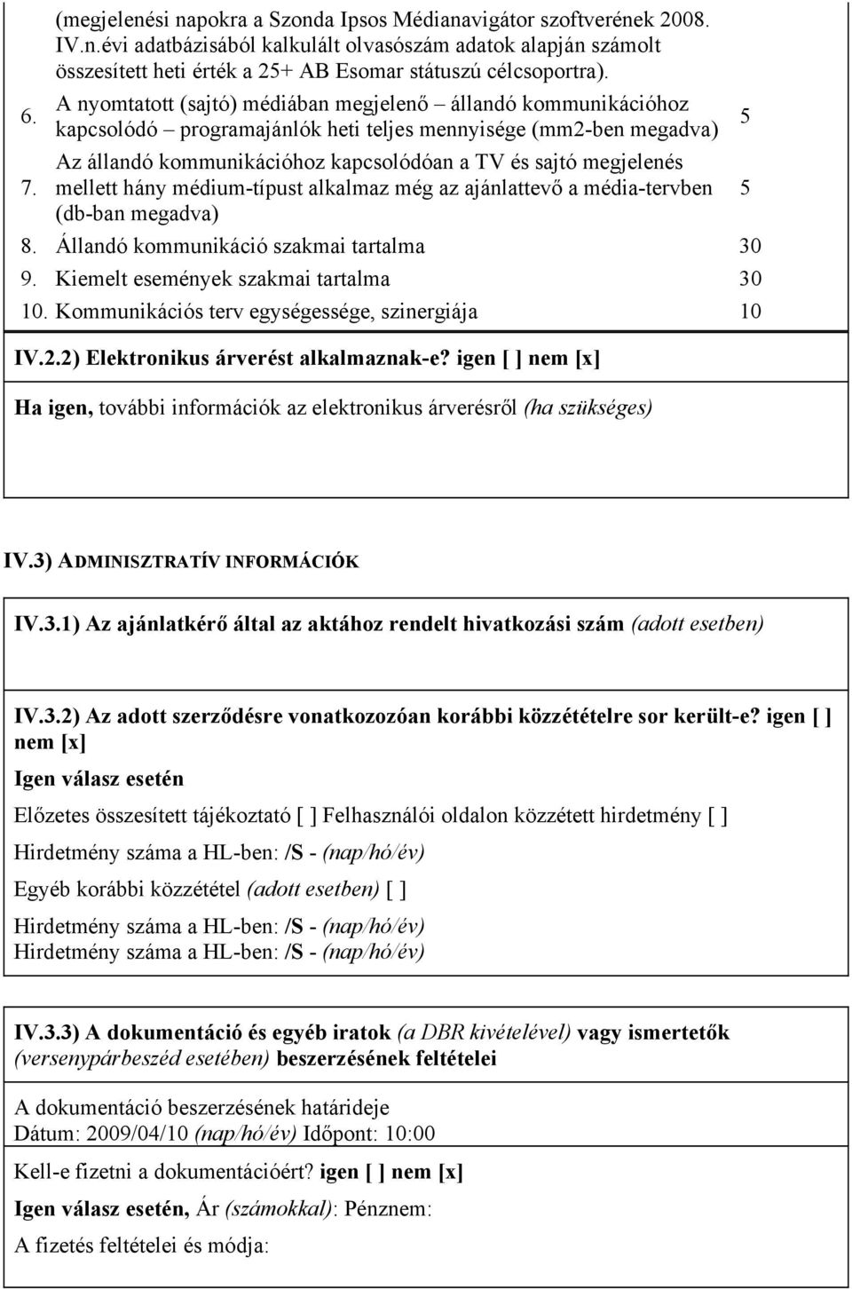 Az állandó kommunikációhoz kapcsolódóan a TV és sajtó megjelenés mellett hány médium-típust alkalmaz még az ajánlattevő a média-tervben 5 (db-ban megadva) 8.