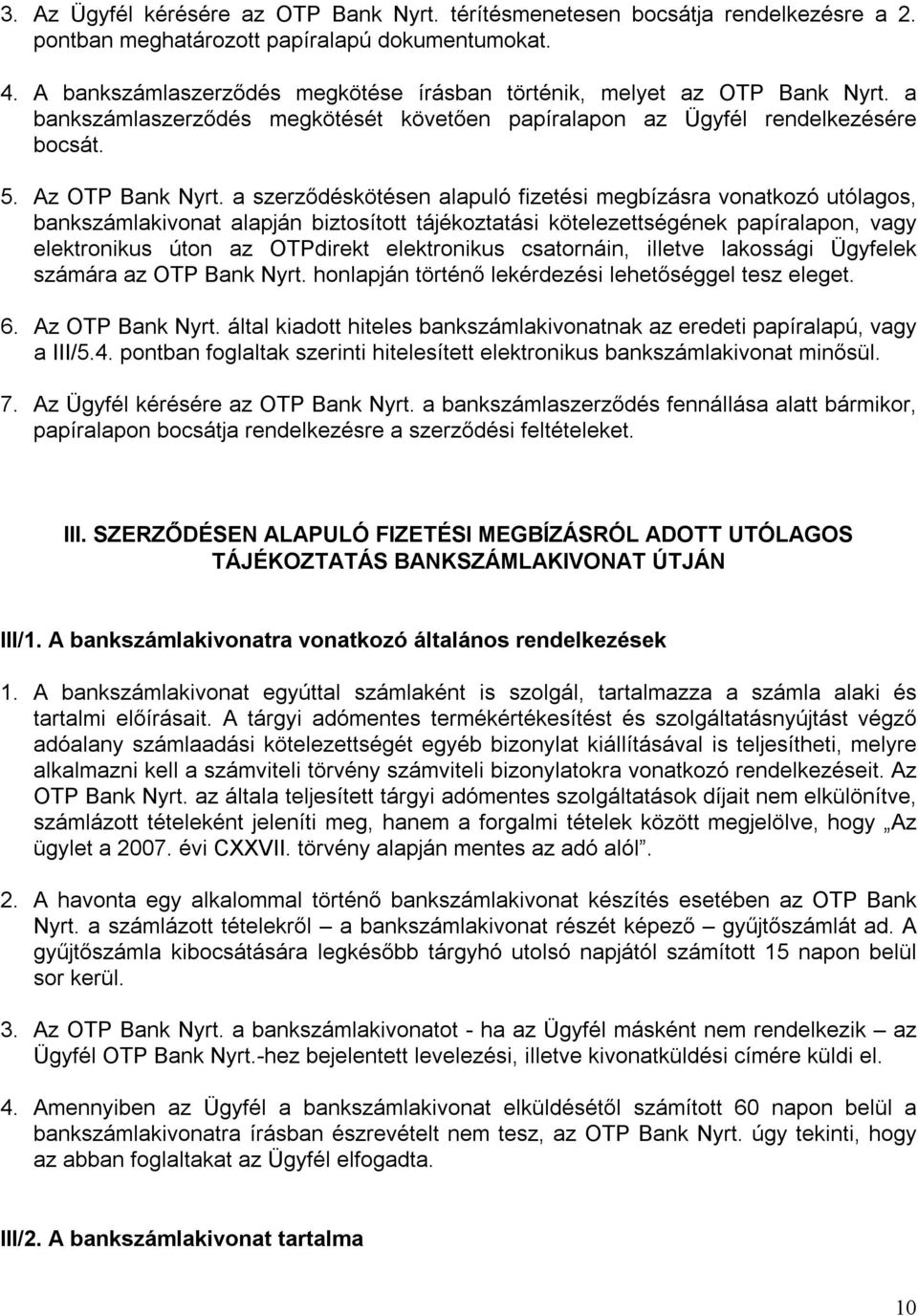 a szerződéskötésen alapuló fizetési megbízásra vonatkozó utólagos, bankszámlakivonat alapján biztosított tájékoztatási kötelezettségének papíralapon, vagy elektronikus úton az OTPdirekt elektronikus
