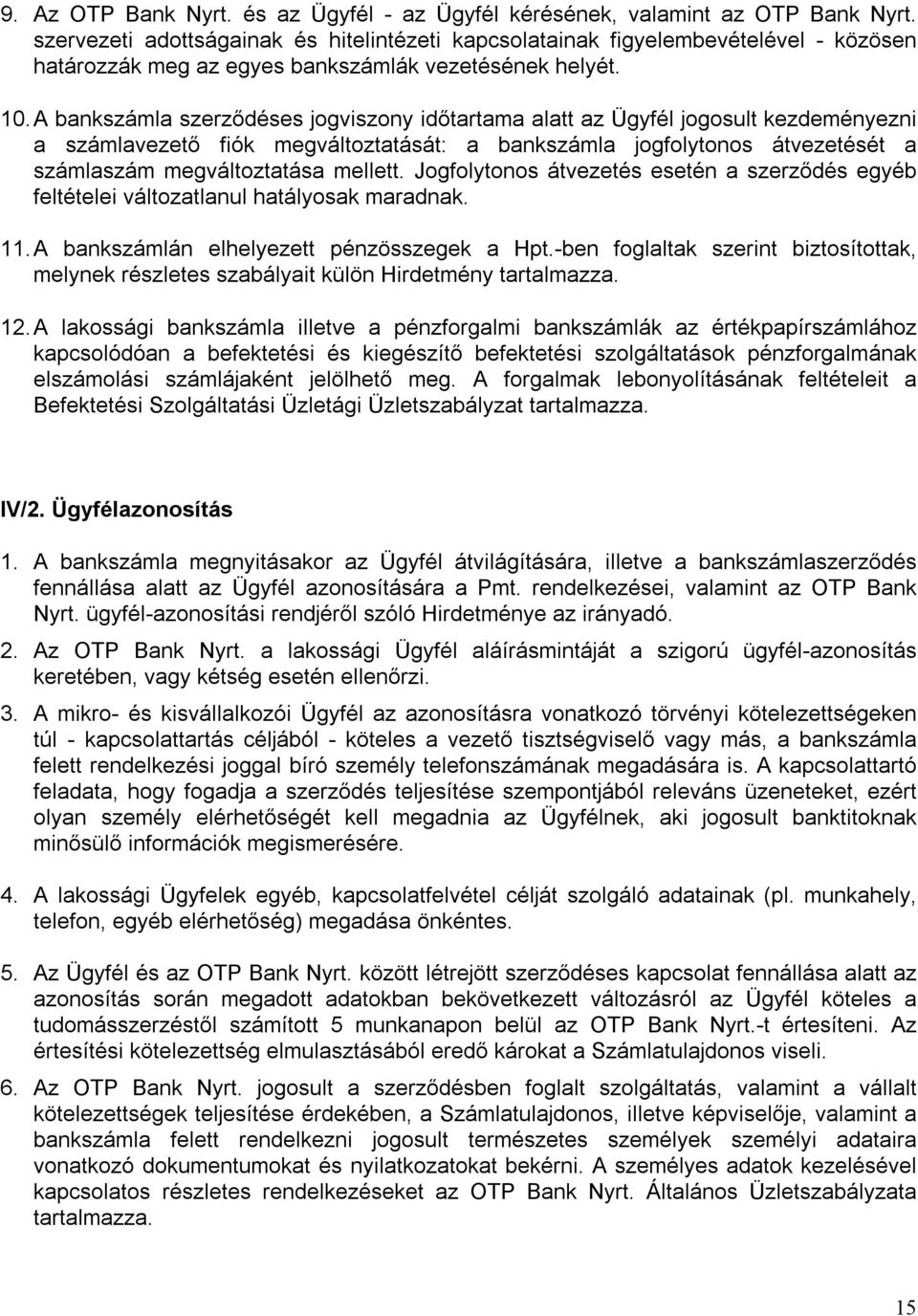 A bankszámla szerződéses jogviszony időtartama alatt az Ügyfél jogosult kezdeményezni a számlavezető fiók megváltoztatását: a bankszámla jogfolytonos átvezetését a számlaszám megváltoztatása mellett.