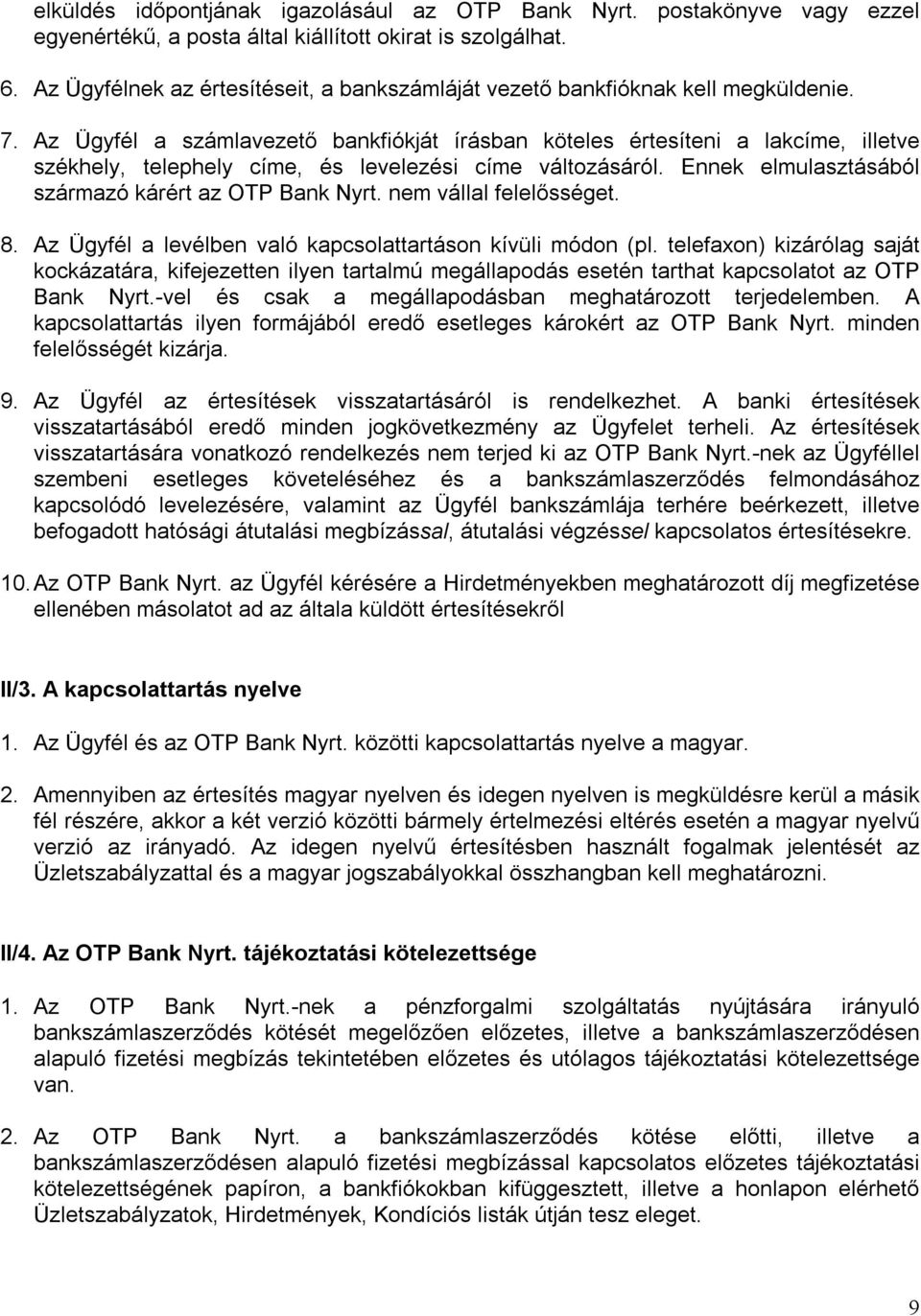 Az Ügyfél a számlavezető bankfiókját írásban köteles értesíteni a lakcíme, illetve székhely, telephely címe, és levelezési címe változásáról. Ennek elmulasztásából származó kárért az OTP Bank Nyrt.