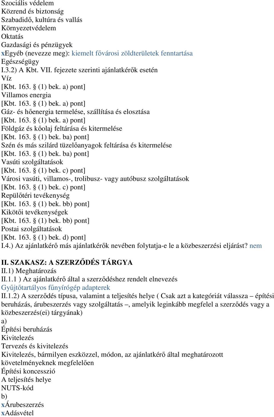 163. (1) bek. ba) pont] Szén és más szilárd tüzelőanyagok feltárása és kitermelése [Kbt. 163. (1) bek. ba) pont] Vasúti szolgáltatások [Kbt. 163. (1) bek. c) pont] Városi vasúti, villamos-, trolibusz- vagy autóbusz szolgáltatások [Kbt.
