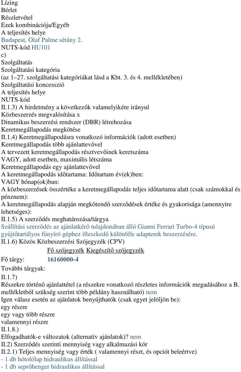 3) A hirdetmény a következők valamelyikére irányul Közbeszerzés megvalósítása x Dinamikus beszerzési rendszer (DBR) létrehozása Keretmegállapodás megkötése II.1.