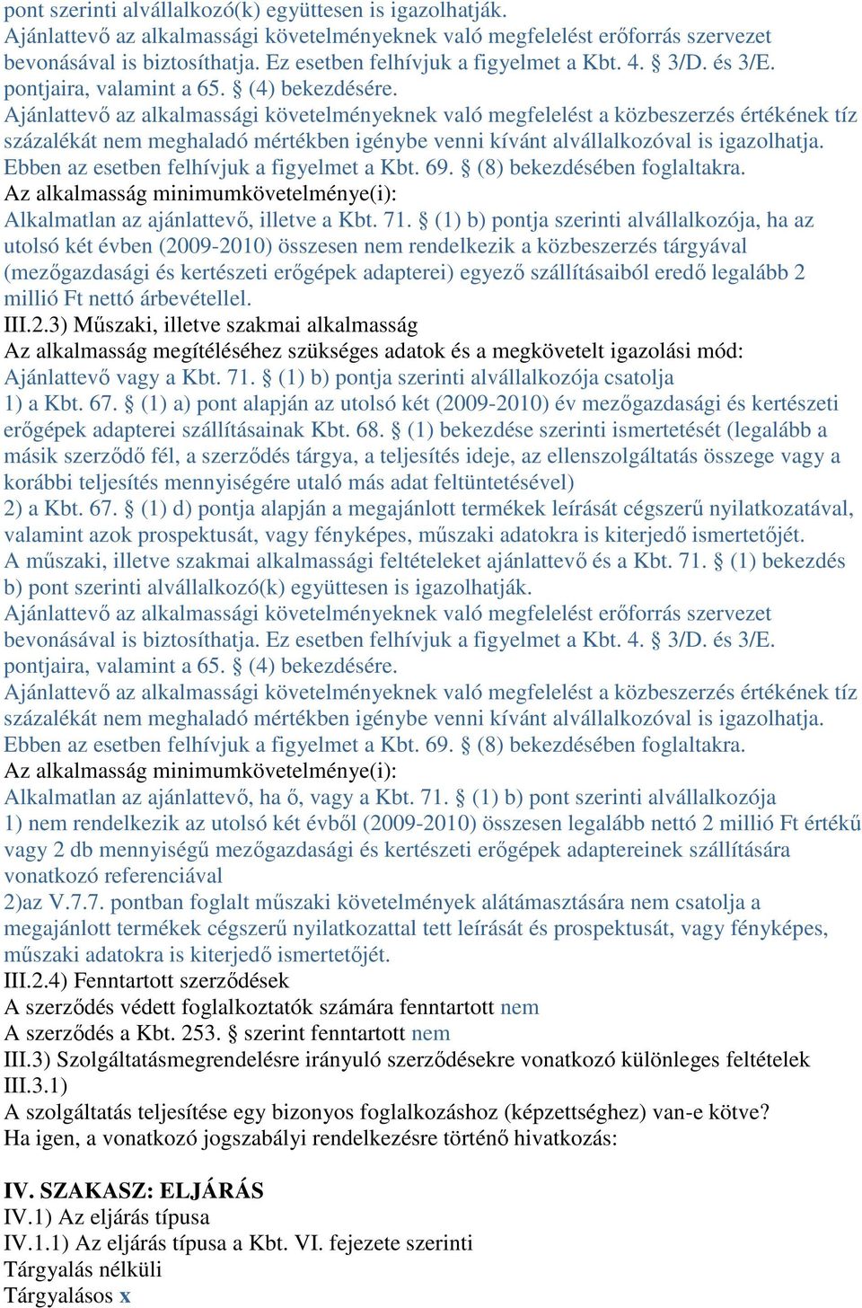 Ajánlattevő az alkalmassági követelményeknek való megfelelést a közbeszerzés értékének tíz százalékát nem meghaladó mértékben igénybe venni kívánt alvállalkozóval is igazolhatja.