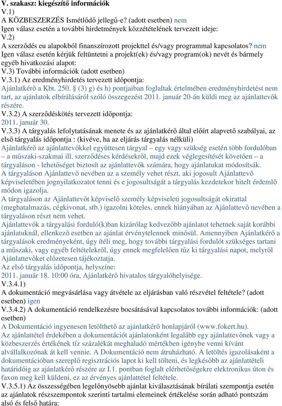 nem Igen válasz esetén kérjük feltüntetni a projekt(ek) és/vagy program(ok) nevét és bármely egyéb hivatkozási alapot: V.3) További információk (adott esetben) V.3.1) Az eredményhirdetés tervezett időpontja: Ajánlatkérő a Kbt.
